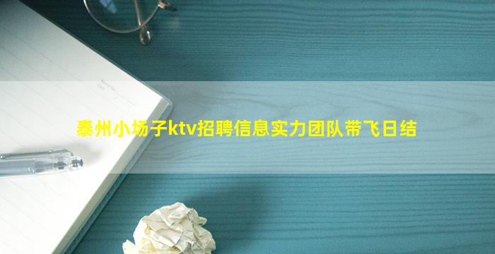 泰州小场子ktv招聘信息实力团队带飞日结